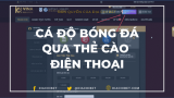 Hướng dẫn cá độ, cá cược bóng đá bằng thẻ cào điện thoại!